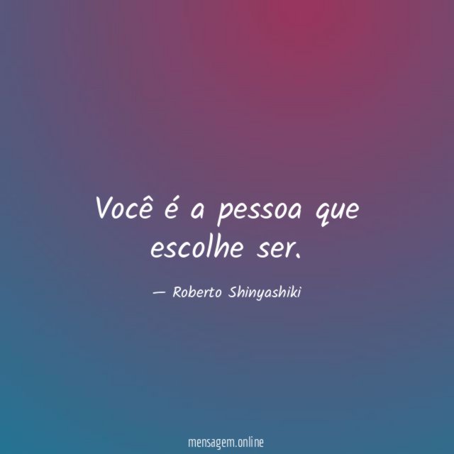 Você é a pessoa que escolhe ser