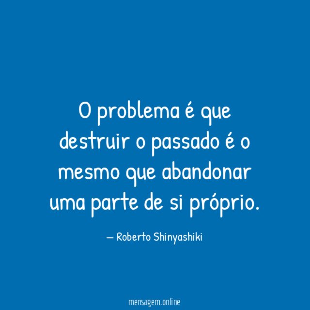 O problema é que destruir o passado é