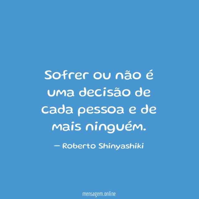 Sofrer ou não é uma decisão de cada