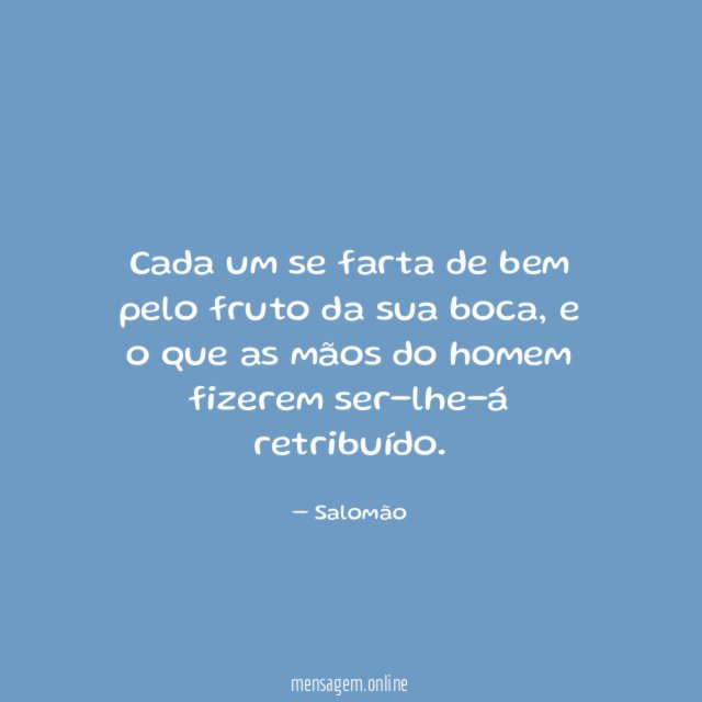 Cada um se farta de bem pelo fruto da sua boca