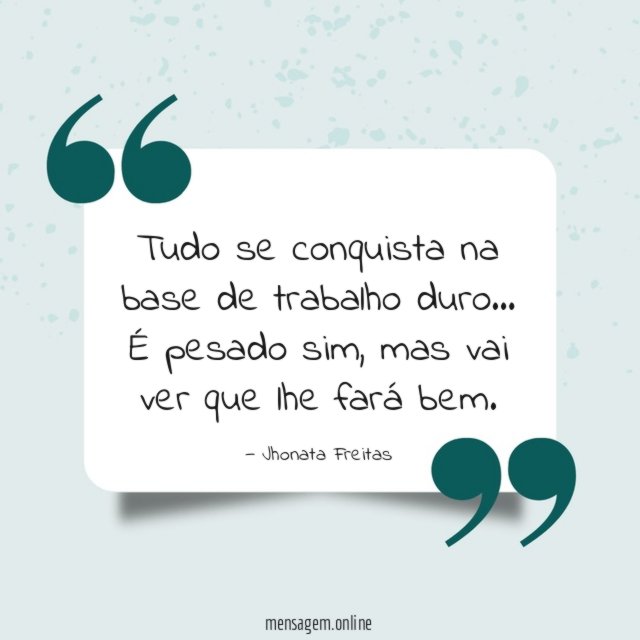 Tudo se conquista na base de trabalho duro