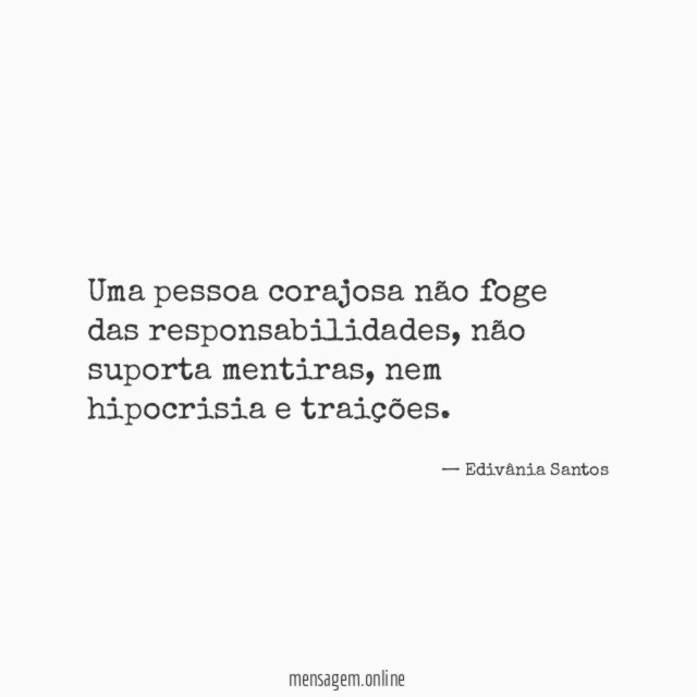 Uma pessoa corajosa não foge das responsabilidades