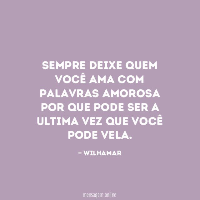 Sempre deixe quem você ama com palavras amorosa