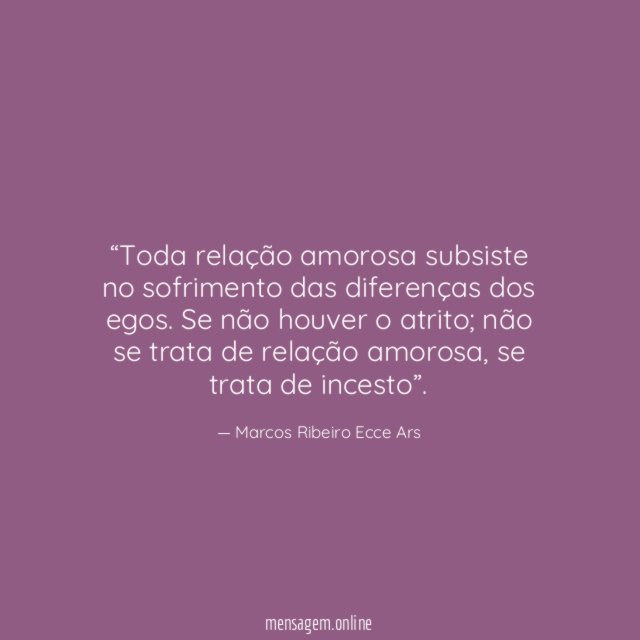Toda relação amorosa subsiste no sofrimento das diferenças dos egos