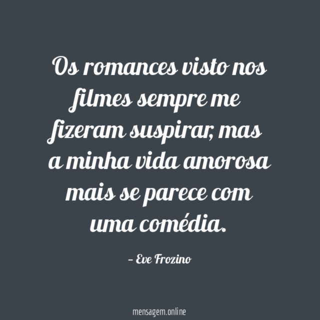 Os romances visto nos filmes sempre me fizeram suspirar