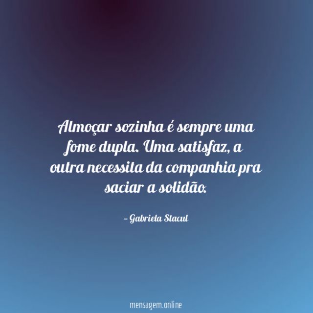Almoçar sozinha é sempre uma fome dupla