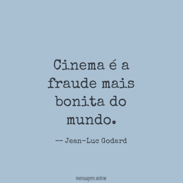 Cinema é a fraude mais bonita do mundo