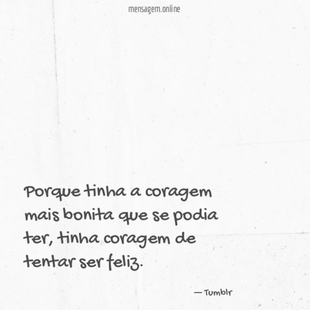 Porque tinha a coragem mais bonita que se podia ter