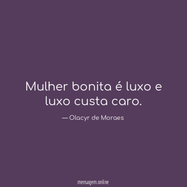 Mulher bonita é luxo e luxo custa caro