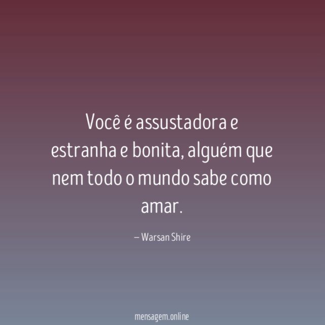 Você é assustadora e estranha e bonita