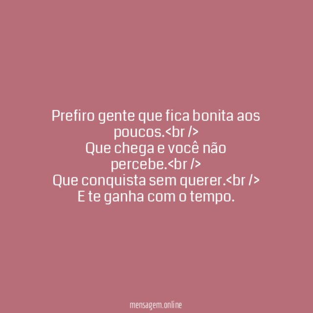 Prefiro gente que fica bonita aos poucos
