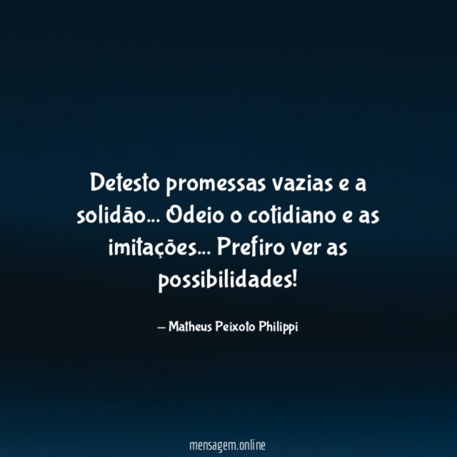 Detesto promessas vazias e a solidão