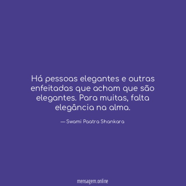 Há pessoas elegantes e outras enfeitadas que acham que são elegantes
