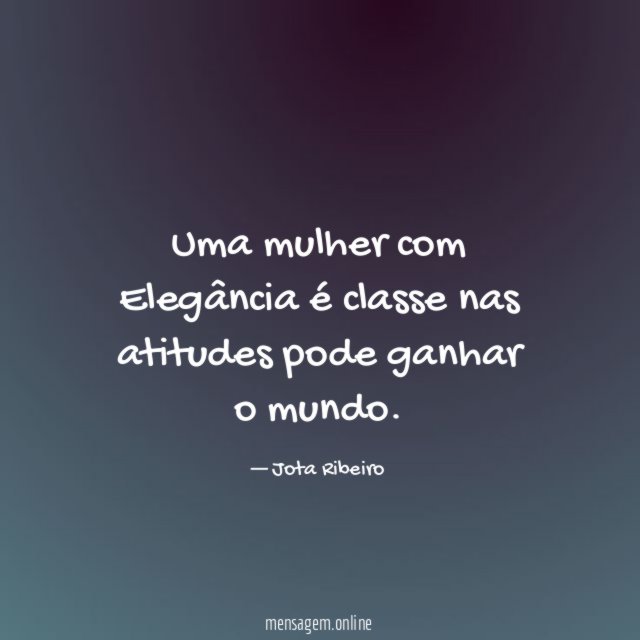 Uma mulher com Elegância é classe nas atitudes pode ganhar o mundo
