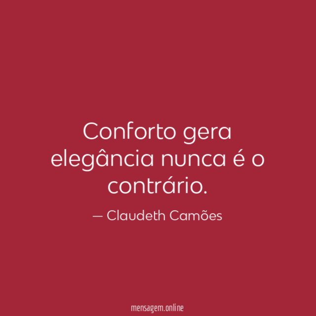 Conforto gera elegância nunca é o contrário