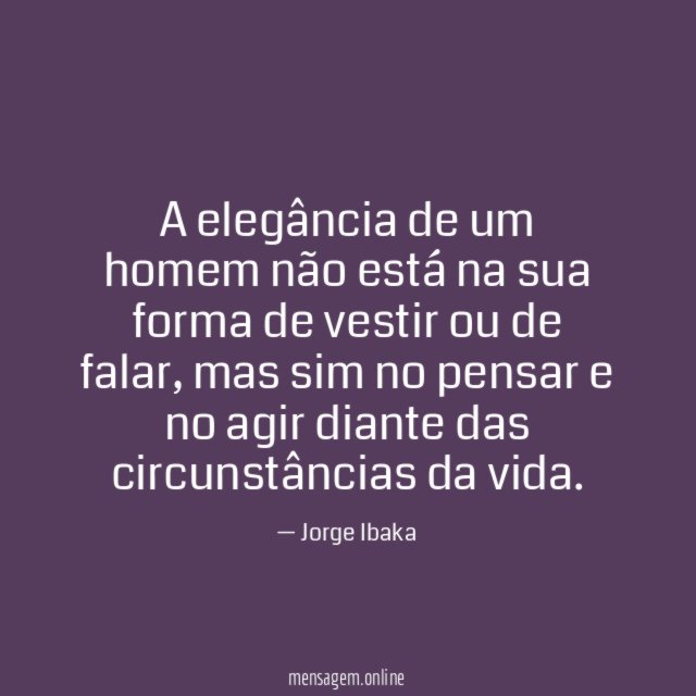 A elegância de um homem não está na