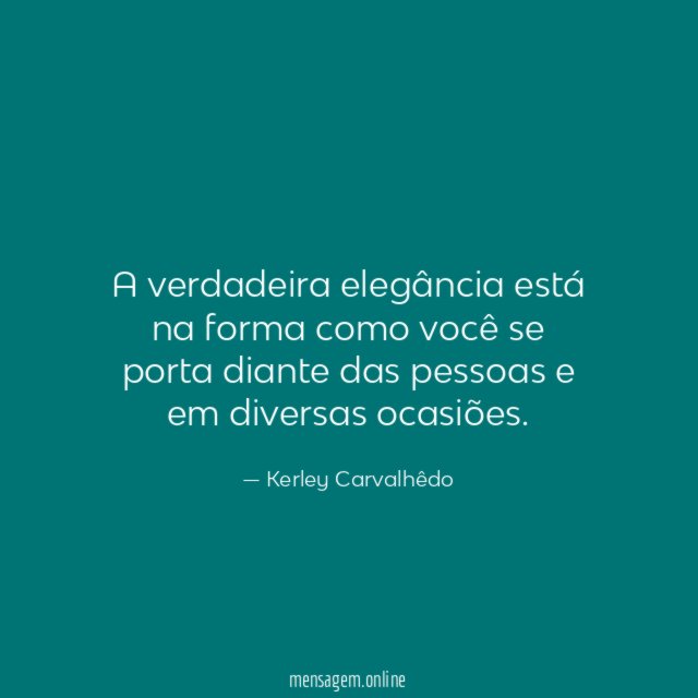 A verdadeira elegância está na forma como você