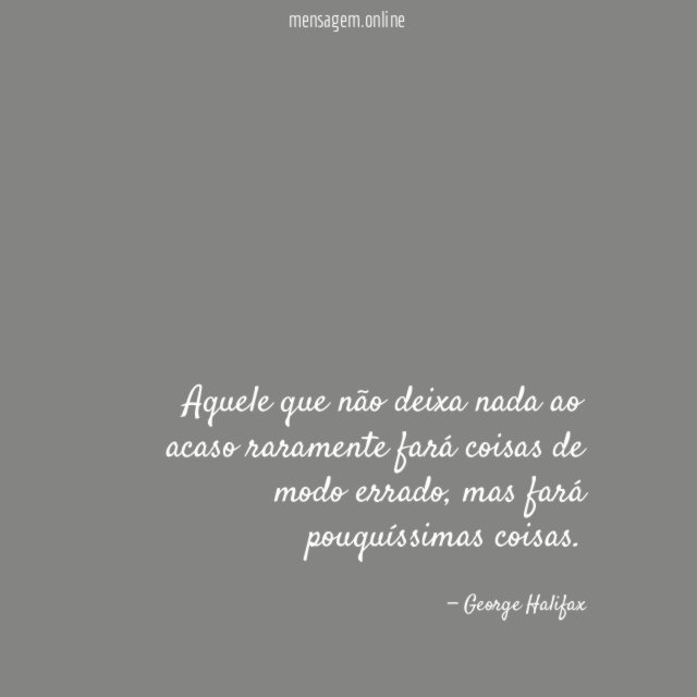 Aquele que não deixa nada ao acaso raramente