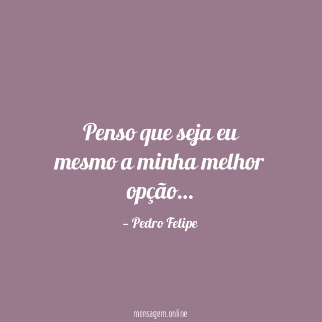 Penso que seja eu mesmo a minha melhor opção