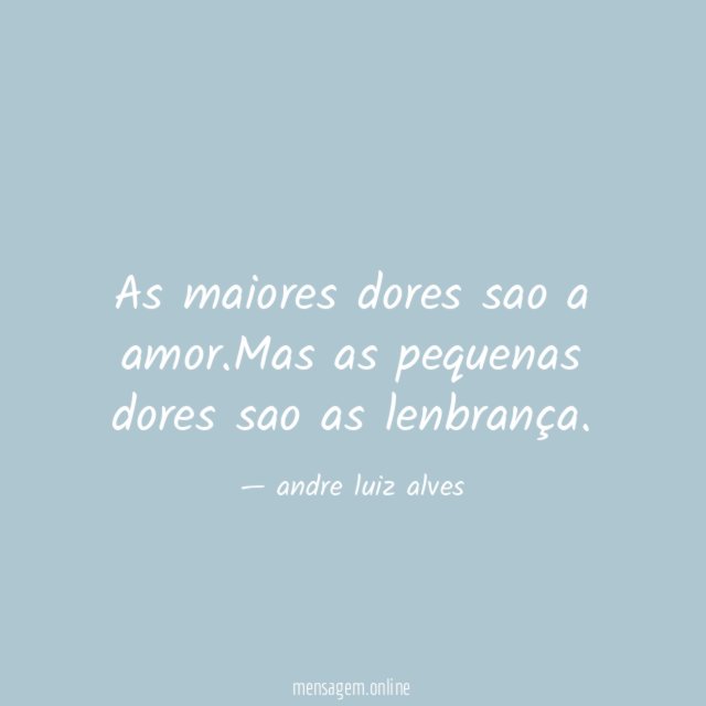 As maiores dores sao a amor