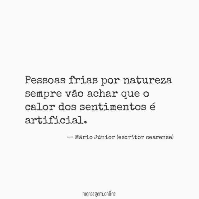 Pessoas frias por natureza sempre vão achar que