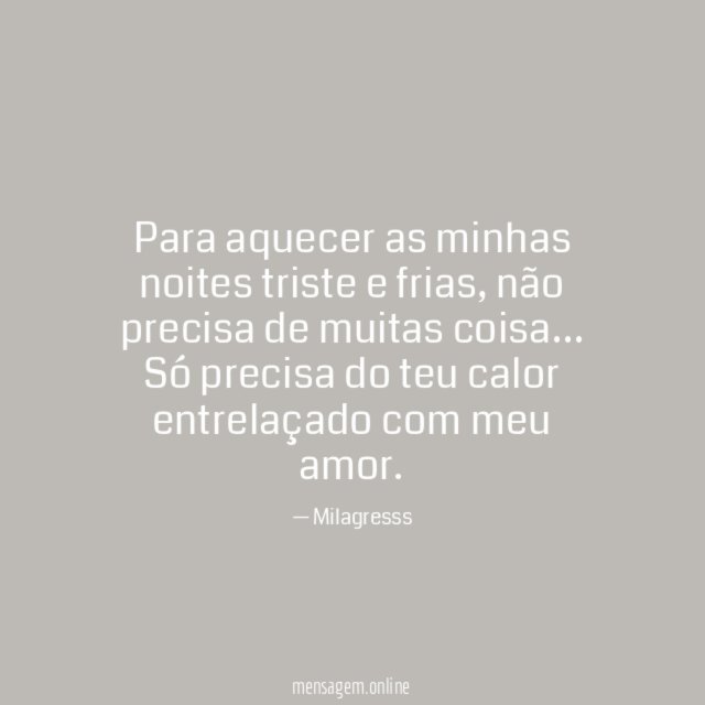 Para aquecer as minhas noites triste e frias