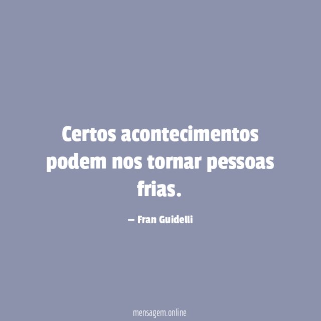 Certos acontecimentos podem nos tornar pessoas frias