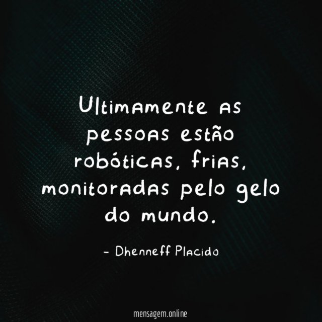 Ultimamente as pessoas estão robóticas