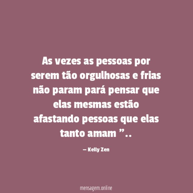 As vezes as pessoas por serem tão