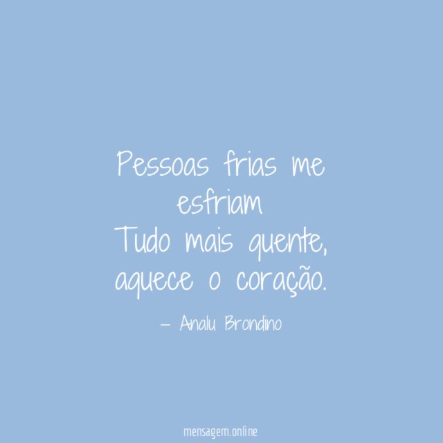 Pessoas frias me esfriam Tudo mais quente