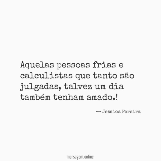 Aquelas pessoas frias e calculistas que tanto são julgadas