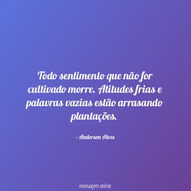 Todo sentimento que não for cultivado morre