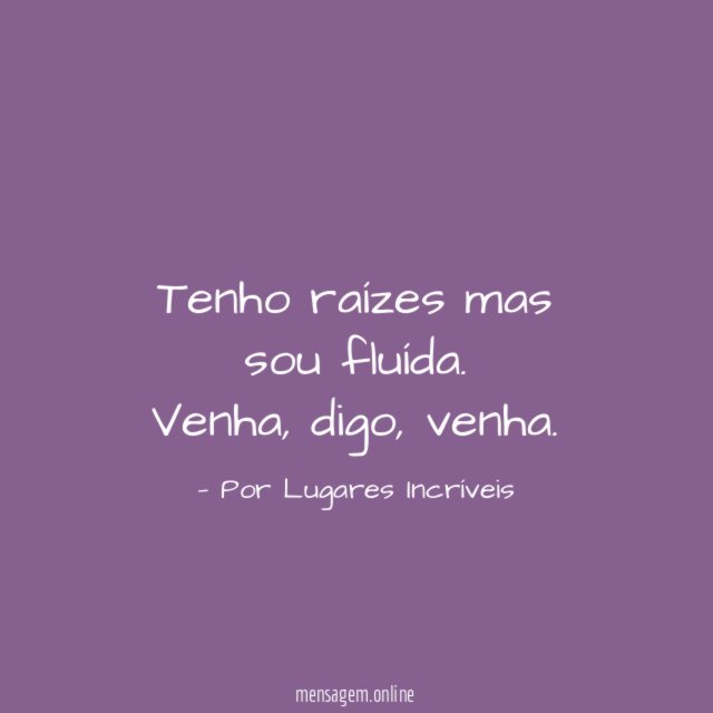 Tenho raízes mas sou fluída