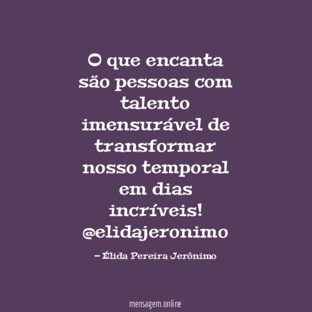 O que encanta são pessoas com talento imensurável