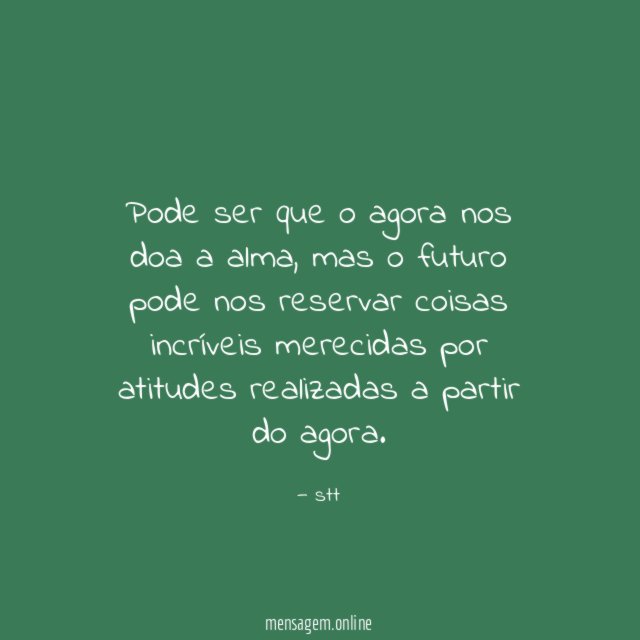 Pode ser que o agora nos doa a alma