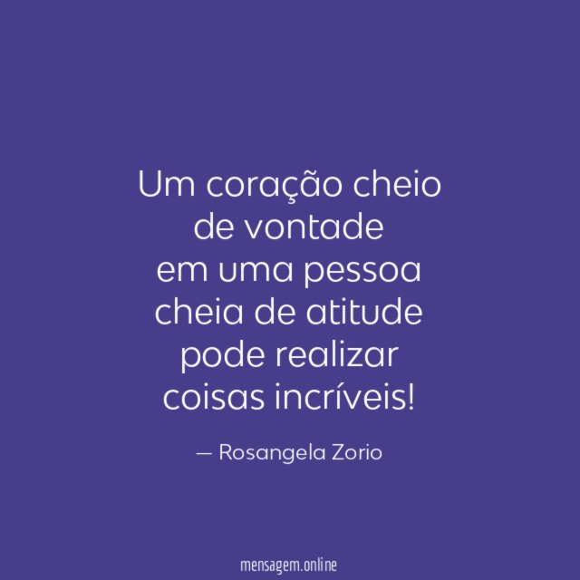 Um coração cheio de vontade em uma pessoa cheia de atitude pode