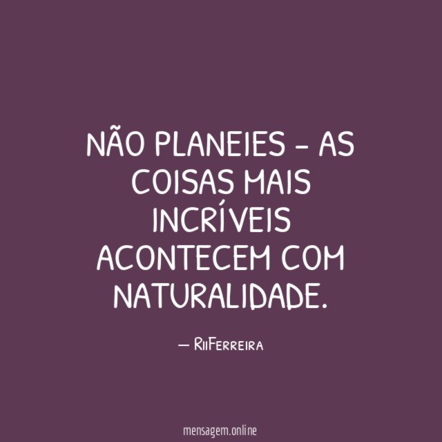 Não planeies - as coisas mais incríveis acontecem com naturalidade