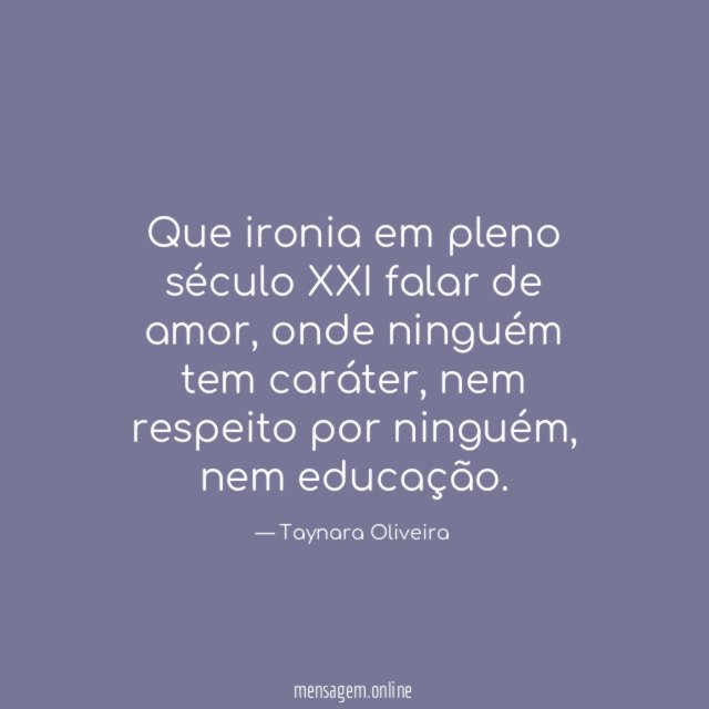 Que ironia em pleno século XXI falar de amor
