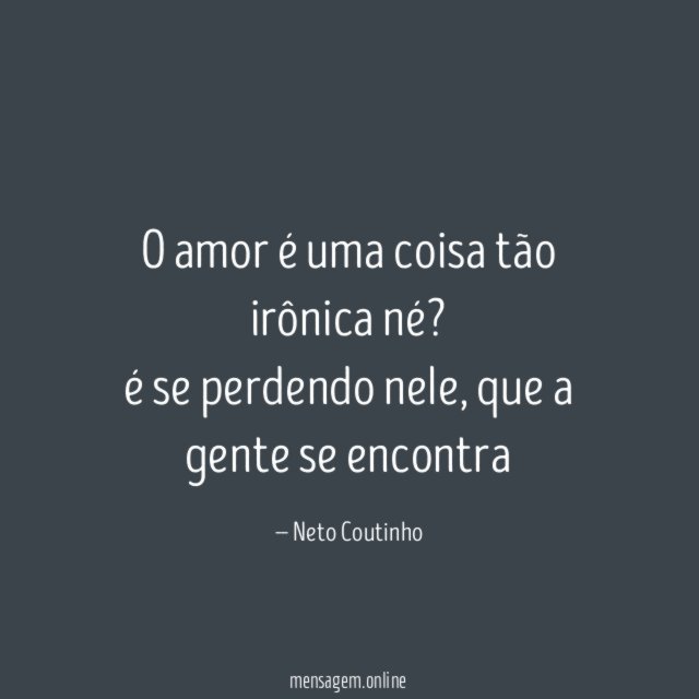 O amor é uma coisa tão irônica né