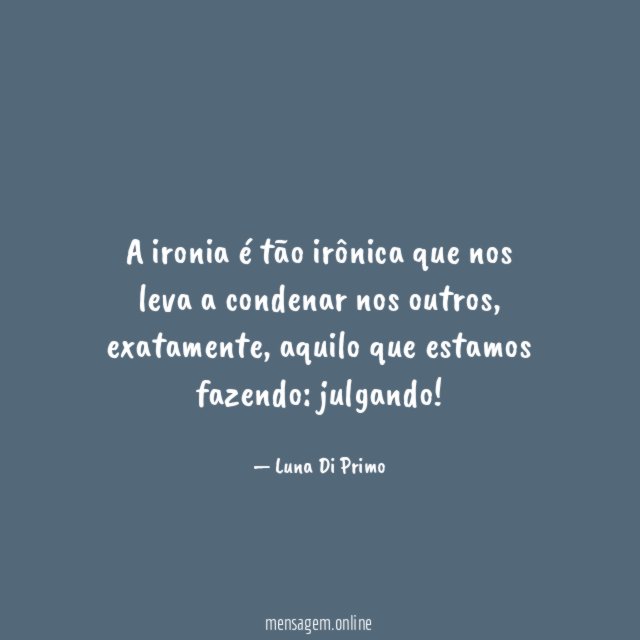 A ironia é tão irônica que nos leva