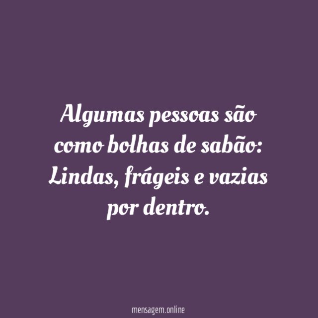 Algumas pessoas são como bolhas de sabão