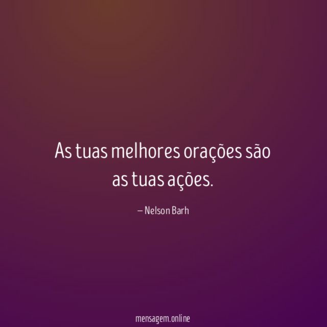 As tuas melhores orações são as tuas ações