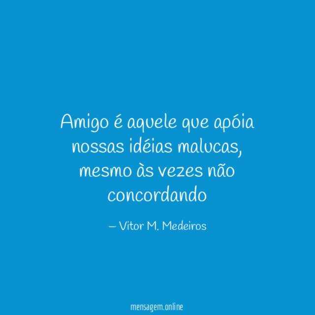 Amigo é aquele que apóia nossas idéias malucas