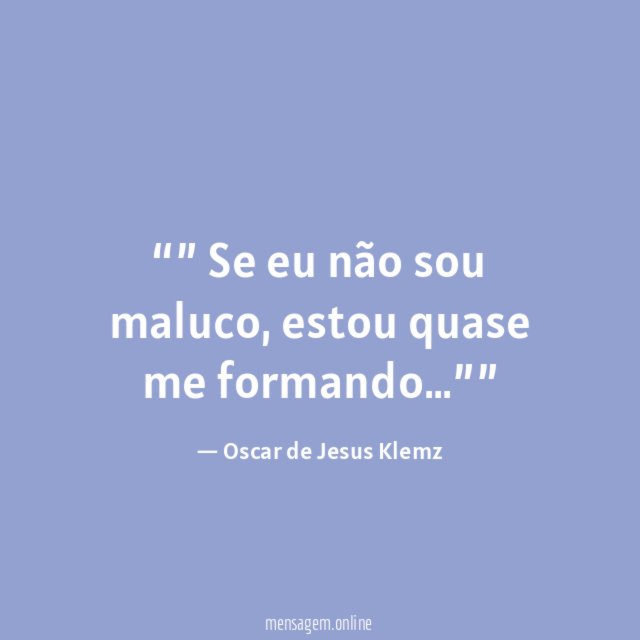” Se eu não sou maluco