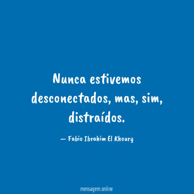 Nunca estivemos desconectados