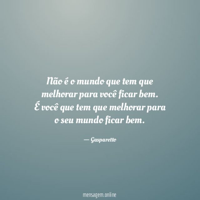 Não é o mundo que tem que melhorar para você ficar bem