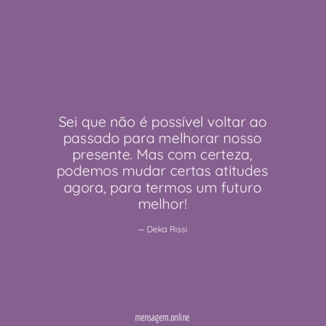 Sei que não é possível voltar ao passado