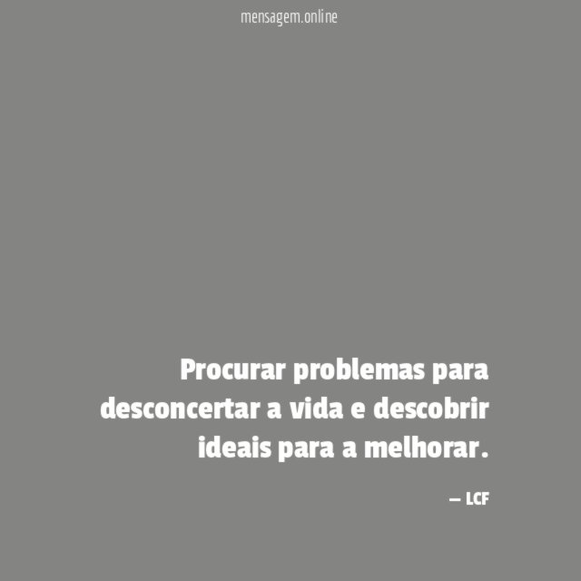 Procurar problemas para desconcertar a vida e descobrir ideais para a melhorar