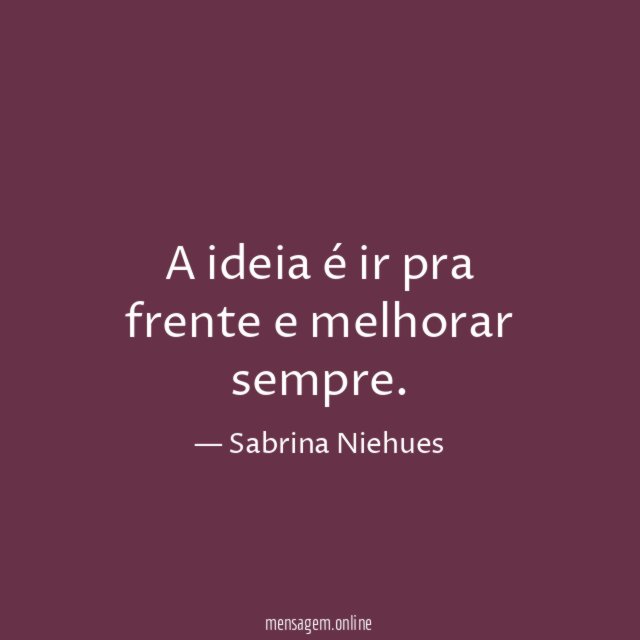 A ideia é ir pra frente e melhorar sempre