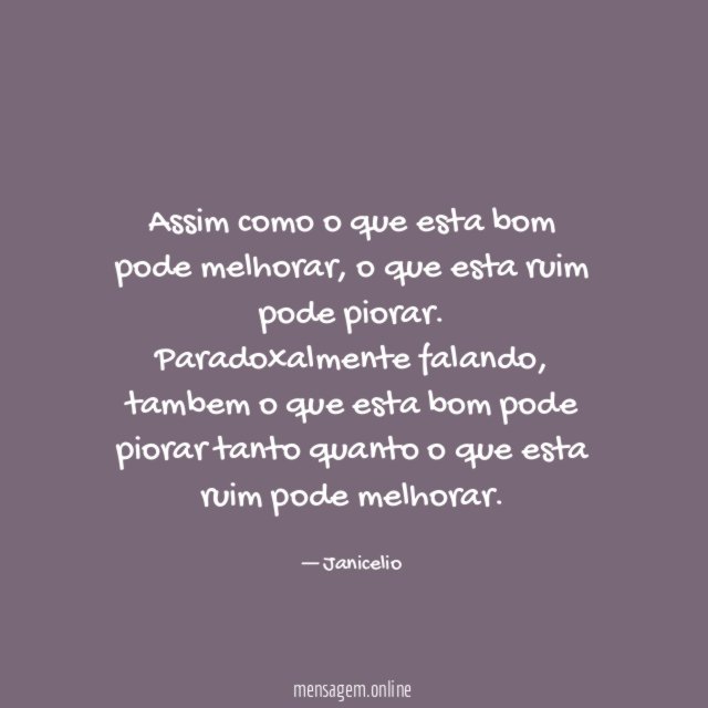 Assim como o que esta bom pode melhorar, o que esta ruim pode piorar.